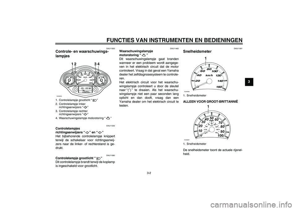 YAMAHA XCITY 250 2009 Instructieboekje (in Dutch) FUNCTIES VAN INSTRUMENTEN EN BEDIENINGEN
3-2
3
DAU11003
Controle- en waarschuwings-
lampjes
DAU11030
Controlelampjes
richtingaanwijzers“” en“”
Het bijbehorende controlelampje knippert
terwi YAMAHA XCITY 250 2009 Instructieboekje (in Dutch) FUNCTIES VAN INSTRUMENTEN EN BEDIENINGEN
3-2
3
DAU11003
Controle- en waarschuwings-
lampjes
DAU11030
Controlelampjes
richtingaanwijzers“” en“”
Het bijbehorende controlelampje knippert
terwi