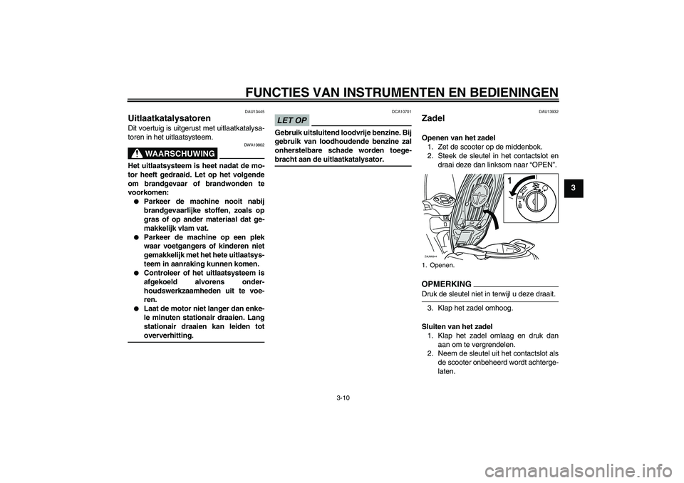 YAMAHA XCITY 250 2009 Instructieboekje (in Dutch) FUNCTIES VAN INSTRUMENTEN EN BEDIENINGEN
3-10
3
DAU13445
Uitlaatkatalysatoren Dit voertuig is uitgerust met uitlaatkatalysa-
toren in het uitlaatsysteem.
WAARSCHUWING
DWA10862
Het uitlaatsysteem is he YAMAHA XCITY 250 2009 Instructieboekje (in Dutch) FUNCTIES VAN INSTRUMENTEN EN BEDIENINGEN
3-10
3
DAU13445
Uitlaatkatalysatoren Dit voertuig is uitgerust met uitlaatkatalysa-
toren in het uitlaatsysteem.
WAARSCHUWING
DWA10862
Het uitlaatsysteem is he