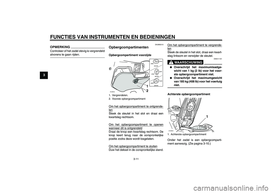 YAMAHA XCITY 250 2009 Instructieboekje (in Dutch) FUNCTIES VAN INSTRUMENTEN EN BEDIENINGEN
3-11
3
OPMERKINGControleer of het zadel stevig is vergrendeldalvorens te gaan rijden.
DAUM2510
Opbergcompartimenten Opbergcompartiment voorzijde
Om het opbergc YAMAHA XCITY 250 2009 Instructieboekje (in Dutch) FUNCTIES VAN INSTRUMENTEN EN BEDIENINGEN
3-11
3
OPMERKINGControleer of het zadel stevig is vergrendeldalvorens te gaan rijden.
DAUM2510
Opbergcompartimenten Opbergcompartiment voorzijde
Om het opbergc
