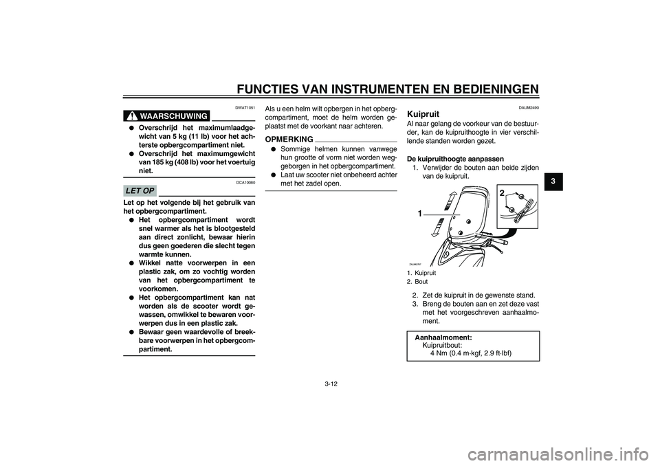 YAMAHA XCITY 250 2009 Instructieboekje (in Dutch) FUNCTIES VAN INSTRUMENTEN EN BEDIENINGEN
3-12
3
WAARSCHUWING
DWAT1051
Overschrijd het maximumlaadge-
wicht van 5 kg (11 lb) voor het ach-
terste opbergcompartiment niet.
Overschrijd het maximumgew YAMAHA XCITY 250 2009 Instructieboekje (in Dutch) FUNCTIES VAN INSTRUMENTEN EN BEDIENINGEN
3-12
3
WAARSCHUWING
DWAT1051
Overschrijd het maximumlaadge-
wicht van 5 kg (11 lb) voor het ach-
terste opbergcompartiment niet.
Overschrijd het maximumgew