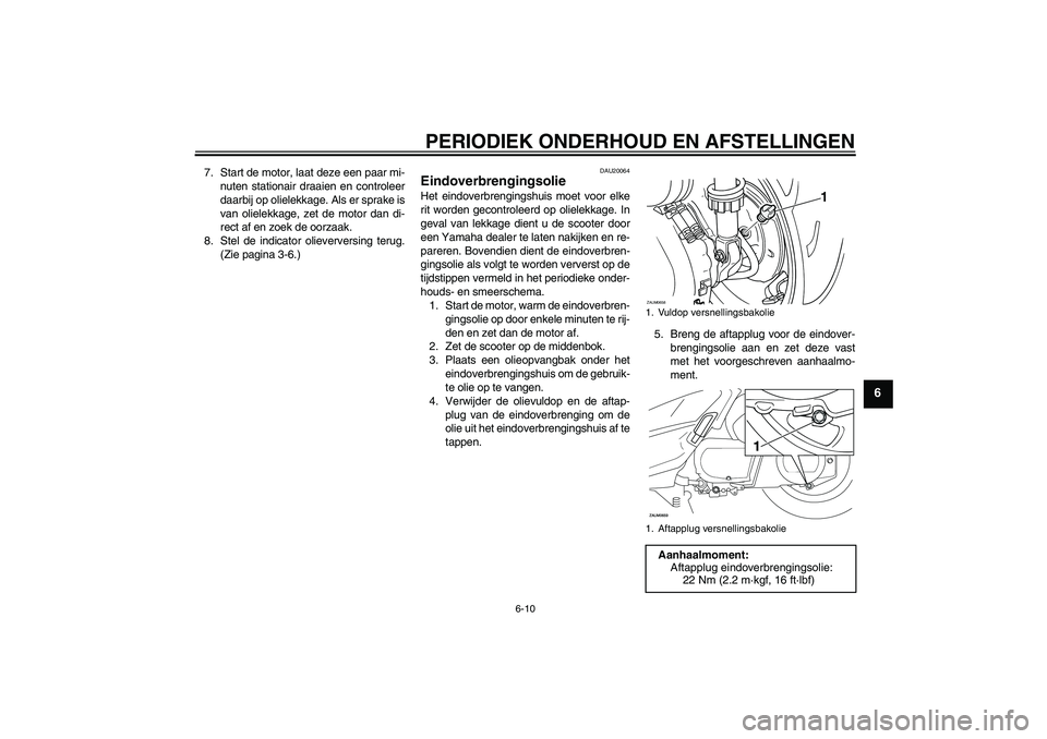 YAMAHA XCITY 250 2009 Instructieboekje (in Dutch) PERIODIEK ONDERHOUD EN AFSTELLINGEN
6-10
6
7. Start de motor, laat deze een paar mi-
nuten stationair draaien en controleer
daarbij op olielekkage. Als er sprake is
van olielekkage, zet de motor dan d YAMAHA XCITY 250 2009 Instructieboekje (in Dutch) PERIODIEK ONDERHOUD EN AFSTELLINGEN
6-10
6
7. Start de motor, laat deze een paar mi-
nuten stationair draaien en controleer
daarbij op olielekkage. Als er sprake is
van olielekkage, zet de motor dan d