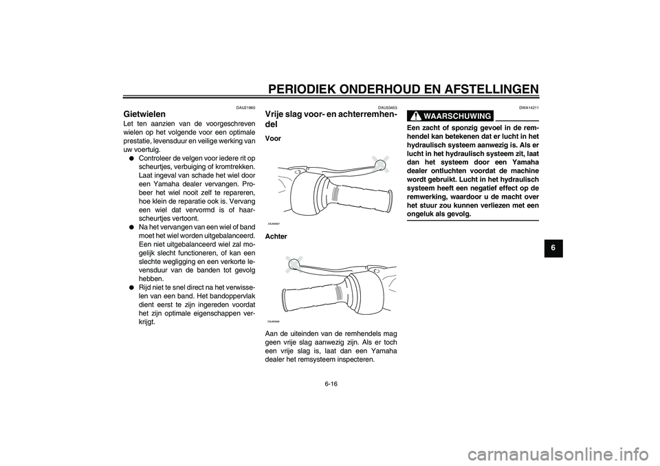 YAMAHA XCITY 250 2009 Instructieboekje (in Dutch) PERIODIEK ONDERHOUD EN AFSTELLINGEN
6-16
6
DAU21960
Gietwielen Let ten aanzien van de voorgeschreven
wielen op het volgende voor een optimale
prestatie, levensduur en veilige werking van
uw voertuig. YAMAHA XCITY 250 2009 Instructieboekje (in Dutch) PERIODIEK ONDERHOUD EN AFSTELLINGEN
6-16
6
DAU21960
Gietwielen Let ten aanzien van de voorgeschreven
wielen op het volgende voor een optimale
prestatie, levensduur en veilige werking van
uw voertuig.