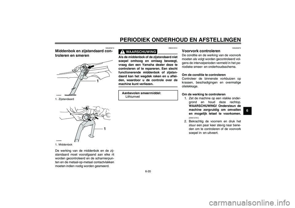 YAMAHA XCITY 250 2009 Instructieboekje (in Dutch) PERIODIEK ONDERHOUD EN AFSTELLINGEN
6-20
6
DAU23213
Middenbok en zijstandaard con-
troleren en smeren De werking van de middenbok en de zij-
standaard moet voorafgaand aan elke rit
worden gecontroleer YAMAHA XCITY 250 2009 Instructieboekje (in Dutch) PERIODIEK ONDERHOUD EN AFSTELLINGEN
6-20
6
DAU23213
Middenbok en zijstandaard con-
troleren en smeren De werking van de middenbok en de zij-
standaard moet voorafgaand aan elke rit
worden gecontroleer