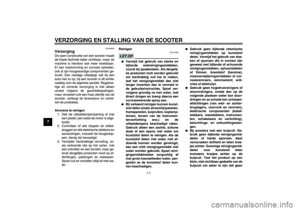 YAMAHA XCITY 250 2009 Instructieboekje (in Dutch) VERZORGING EN STALLING VAN DE SCOOTER
7-1
7
DAU26093
Verzorging De open constructie van een scooter maakt
de fraaie techniek beter zichtbaar, maar de
machine is hierdoor ook meer kwetsbaar.
Er kan roe YAMAHA XCITY 250 2009 Instructieboekje (in Dutch) VERZORGING EN STALLING VAN DE SCOOTER
7-1
7
DAU26093
Verzorging De open constructie van een scooter maakt
de fraaie techniek beter zichtbaar, maar de
machine is hierdoor ook meer kwetsbaar.
Er kan roe