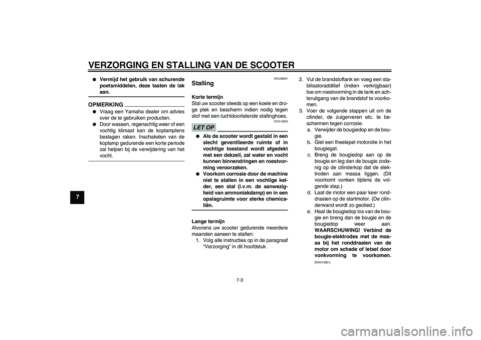YAMAHA XCITY 250 2009 Instructieboekje (in Dutch) VERZORGING EN STALLING VAN DE SCOOTER
7-3
7
Vermijd het gebruik van schurende
poetsmiddelen, deze tasten de lakaan.
OPMERKING
Vraag een Yamaha dealer om advies
over de te gebruiken producten.
Doo YAMAHA XCITY 250 2009 Instructieboekje (in Dutch) VERZORGING EN STALLING VAN DE SCOOTER
7-3
7
Vermijd het gebruik van schurende
poetsmiddelen, deze tasten de lakaan.
OPMERKING
Vraag een Yamaha dealer om advies
over de te gebruiken producten.
Doo