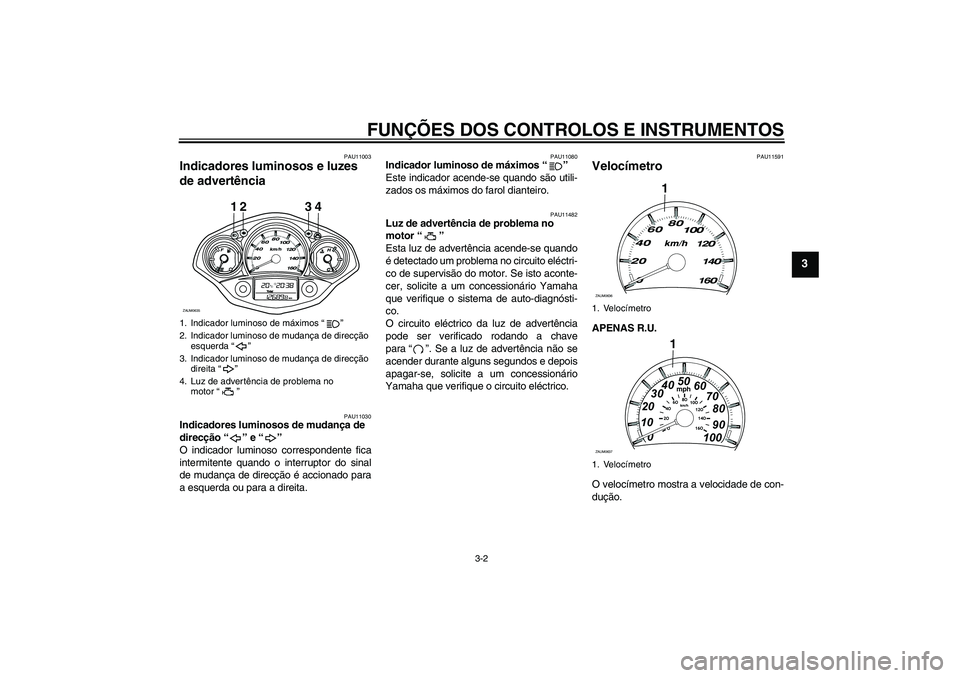 YAMAHA XCITY 250 2009 Manual de utilização (in Portuguese) FUNÇÕES DOS CONTROLOS E INSTRUMENTOS
3-2
3
PAU11003
Indicadores luminosos e luzes
de advertência
PAU11030
Indicadores luminosos de mudança de
direcção“” e“”
O indicador luminoso corr YAMAHA XCITY 250 2009 Manual de utilização (in Portuguese) FUNÇÕES DOS CONTROLOS E INSTRUMENTOS
3-2
3
PAU11003
Indicadores luminosos e luzes
de advertência
PAU11030
Indicadores luminosos de mudança de
direcção“” e“”
O indicador luminoso corr