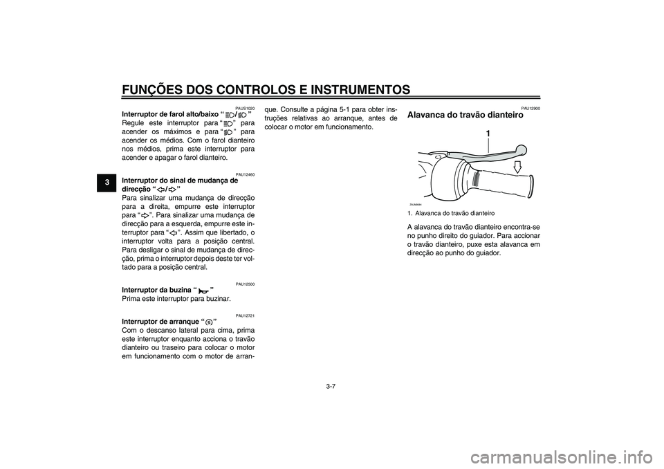 YAMAHA XCITY 250 2009 Manual de utilização (in Portuguese) FUNÇÕES DOS CONTROLOS E INSTRUMENTOS
3-7
3
PAUS1020
Interruptor de farol alto/baixo“/”
Regule este interruptor para“” para
acender os máximos e para“” para
acender os médios. Com o fa YAMAHA XCITY 250 2009 Manual de utilização (in Portuguese) FUNÇÕES DOS CONTROLOS E INSTRUMENTOS
3-7
3
PAUS1020
Interruptor de farol alto/baixo“/”
Regule este interruptor para“” para
acender os máximos e para“” para
acender os médios. Com o fa