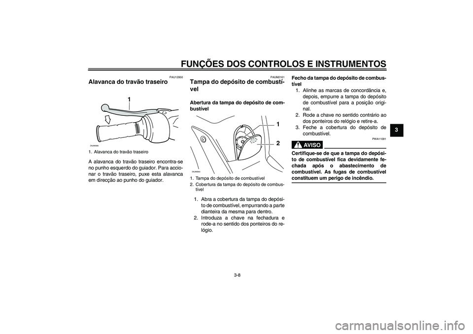 YAMAHA XCITY 250 2009 Manual de utilização (in Portuguese) FUNÇÕES DOS CONTROLOS E INSTRUMENTOS
3-8
3
PAU12950
Alavanca do travão traseiro A alavanca do travão traseiro encontra-se
no punho esquerdo do guiador. Para accio-
nar o travão traseiro, puxe est YAMAHA XCITY 250 2009 Manual de utilização (in Portuguese) FUNÇÕES DOS CONTROLOS E INSTRUMENTOS
3-8
3
PAU12950
Alavanca do travão traseiro A alavanca do travão traseiro encontra-se
no punho esquerdo do guiador. Para accio-
nar o travão traseiro, puxe est