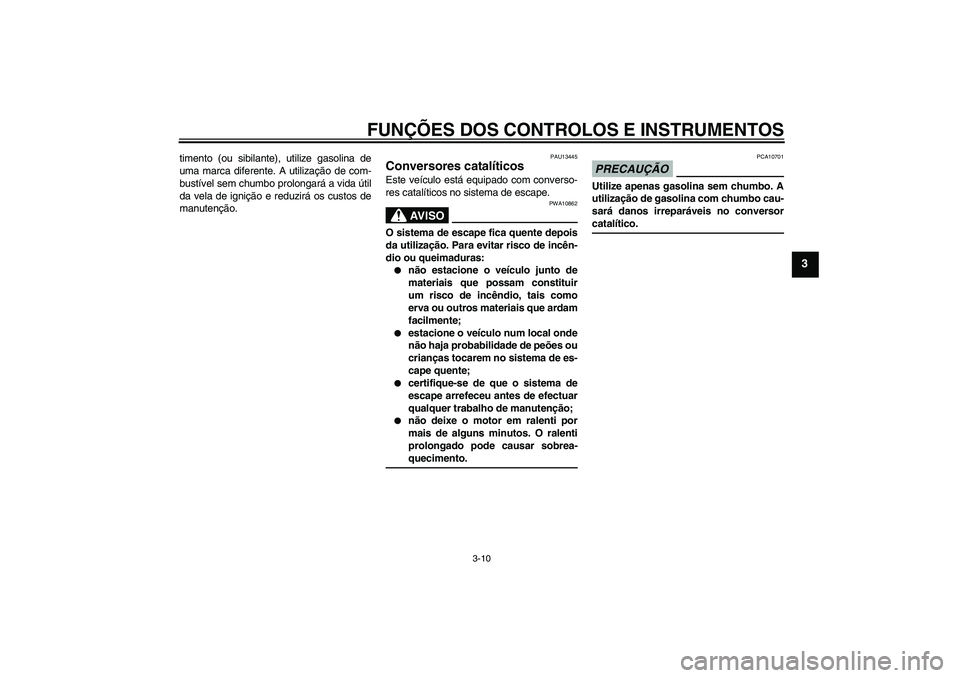 YAMAHA XCITY 250 2009 Manual de utilização (in Portuguese) FUNÇÕES DOS CONTROLOS E INSTRUMENTOS
3-10
3
timento (ou sibilante), utilize gasolina de
uma marca diferente. A utilização de com-
bustível sem chumbo prolongará a vida útil
da vela de ignição YAMAHA XCITY 250 2009 Manual de utilização (in Portuguese) FUNÇÕES DOS CONTROLOS E INSTRUMENTOS
3-10
3
timento (ou sibilante), utilize gasolina de
uma marca diferente. A utilização de com-
bustível sem chumbo prolongará a vida útil
da vela de ignição