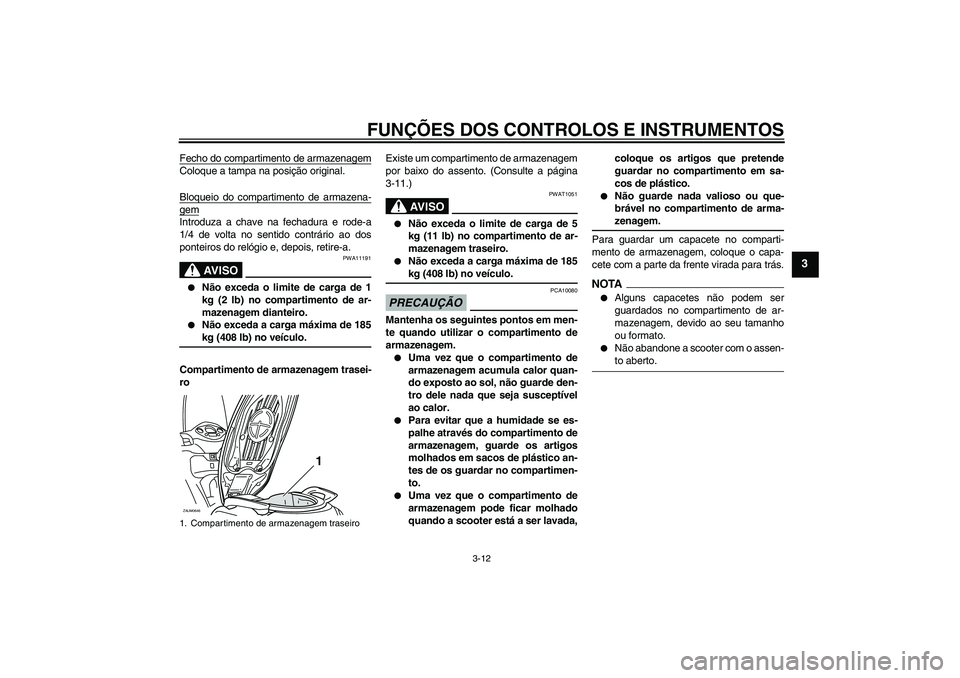 YAMAHA XCITY 250 2009 Manual de utilização (in Portuguese) FUNÇÕES DOS CONTROLOS E INSTRUMENTOS
3-12
3
Fecho do compartimento de armazenagemColoque a tampa na posição original.
Bloqueio do compartimento de armazena-gemIntroduza a chave na fechadura e rode YAMAHA XCITY 250 2009 Manual de utilização (in Portuguese) FUNÇÕES DOS CONTROLOS E INSTRUMENTOS
3-12
3
Fecho do compartimento de armazenagemColoque a tampa na posição original.
Bloqueio do compartimento de armazena-gemIntroduza a chave na fechadura e rode