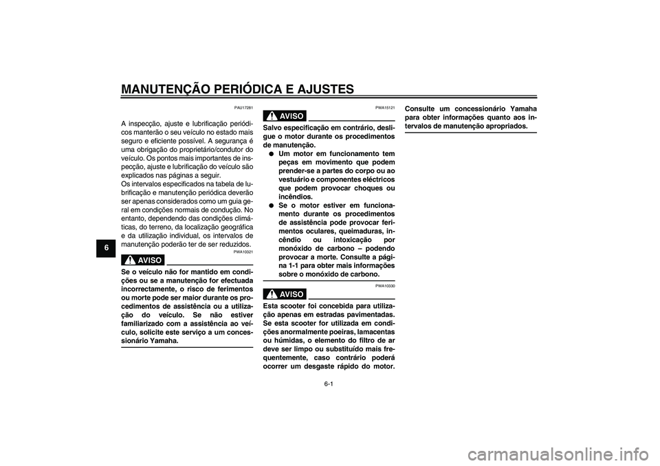 YAMAHA XCITY 250 2009 Manual de utilização (in Portuguese) MANUTENÇÃO PERIÓDICA E AJUSTES
6-1
6
PAU17281
A inspecção, ajuste e lubrificação periódi-
cos manterão o seu veículo no estado mais
seguro e eficiente possível. A segurança é
uma obrigaç YAMAHA XCITY 250 2009 Manual de utilização (in Portuguese) MANUTENÇÃO PERIÓDICA E AJUSTES
6-1
6
PAU17281
A inspecção, ajuste e lubrificação periódi-
cos manterão o seu veículo no estado mais
seguro e eficiente possível. A segurança é
uma obrigaç