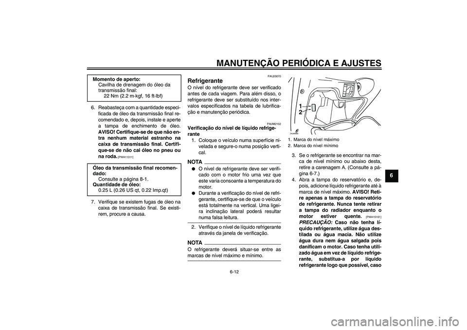 YAMAHA XCITY 250 2009 Manual de utilização (in Portuguese) MANUTENÇÃO PERIÓDICA E AJUSTES
6-12
6
6. Reabasteça com a quantidade especi-
ficada de óleo da transmissão final re-
comendado e, depois, instale e aperte
a tampa de enchimento de óleo.
AVISO! YAMAHA XCITY 250 2009 Manual de utilização (in Portuguese) MANUTENÇÃO PERIÓDICA E AJUSTES
6-12
6
6. Reabasteça com a quantidade especi-
ficada de óleo da transmissão final re-
comendado e, depois, instale e aperte
a tampa de enchimento de óleo.
AVISO!