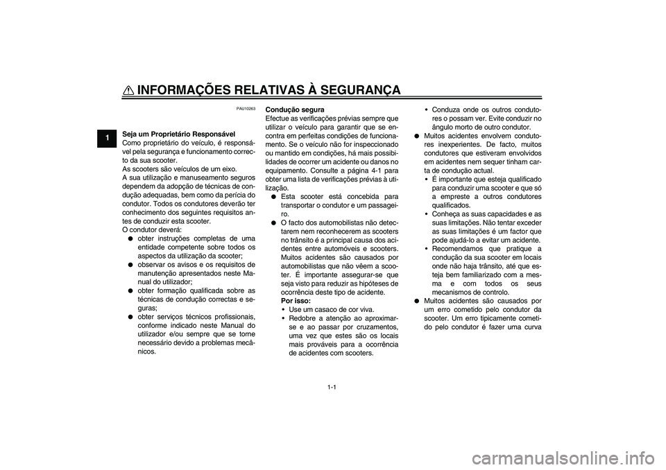 YAMAHA XCITY 250 2009 Manual de utilização (in Portuguese) 1-1
1
INFORMAÇÕES RELATIVAS À SEGURANÇA
PAU10263
Seja um Proprietário Responsável
Como proprietário do veículo, é responsá-
vel pela segurança e funcionamento correc-
to da sua scooter.
As YAMAHA XCITY 250 2009 Manual de utilização (in Portuguese) 1-1
1
INFORMAÇÕES RELATIVAS À SEGURANÇA
PAU10263
Seja um Proprietário Responsável
Como proprietário do veículo, é responsá-
vel pela segurança e funcionamento correc-
to da sua scooter.
As