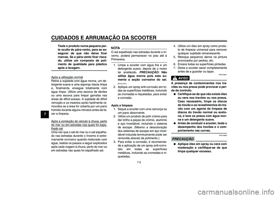 YAMAHA XCITY 250 2009 Manual de utilização (in Portuguese) CUIDADOS E ARRUMAÇÃO DA SCOOTER
7-2
7
Teste o produto numa pequena par-
te oculta do pára-vento, para se as-
segurar de que não deixa ficar
marcas. Se o pára-vento ficar risca-
do, utilize um com YAMAHA XCITY 250 2009 Manual de utilização (in Portuguese) CUIDADOS E ARRUMAÇÃO DA SCOOTER
7-2
7
Teste o produto numa pequena par-
te oculta do pára-vento, para se as-
segurar de que não deixa ficar
marcas. Se o pára-vento ficar risca-
do, utilize um com