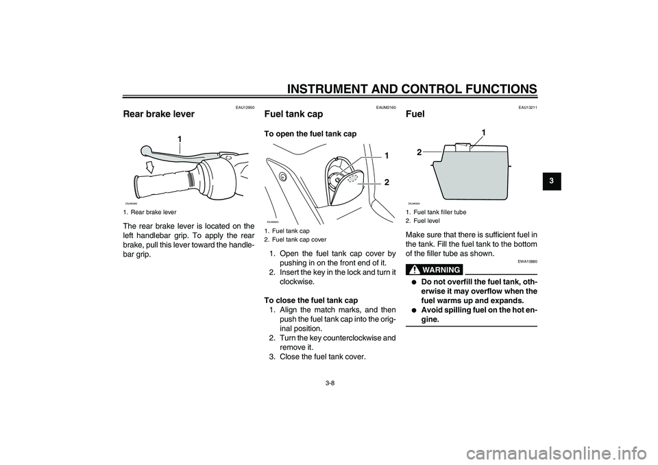 YAMAHA XCITY 250 2007  Owners Manual INSTRUMENT AND CONTROL FUNCTIONS
3-8
3
EAU12950
Rear brake lever The rear brake lever is located on the
left handlebar grip. To apply the rear
brake, pull this lever toward the handle-
bar grip.
EAUM2