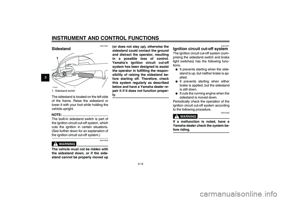 YAMAHA XCITY 250 2007 Owners Manual INSTRUMENT AND CONTROL FUNCTIONS
3-13
3
EAU15301
Sidestand The sidestand is located on the left side
of the frame. Raise the sidestand or
lower it with your foot while holding the
vehicle upright.NOTE YAMAHA XCITY 250 2007 Owners Manual INSTRUMENT AND CONTROL FUNCTIONS
3-13
3
EAU15301
Sidestand The sidestand is located on the left side
of the frame. Raise the sidestand or
lower it with your foot while holding the
vehicle upright.NOTE