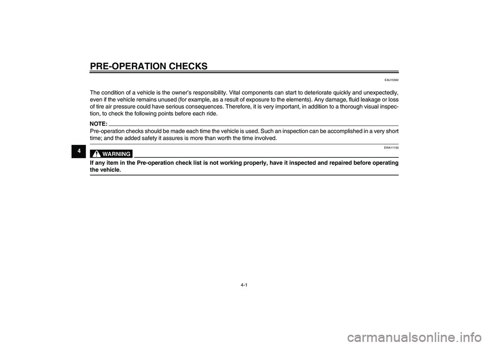 YAMAHA XCITY 250 2007  Owners Manual PRE-OPERATION CHECKS
4-1
4
EAU15592
The condition of a vehicle is the owner’s responsibility. Vital components can start to deteriorate quickly and unexpectedly,
even if the vehicle remains unused (