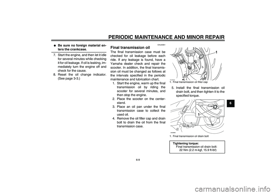 YAMAHA XCITY 250 2007 Owners Manual PERIODIC MAINTENANCE AND MINOR REPAIR
6-9
6
Be sure no foreign material en-ters the crankcase.
7. Start the engine, and then let it idle
for several minutes while checking
it for oil leakage. If oil YAMAHA XCITY 250 2007 Owners Manual PERIODIC MAINTENANCE AND MINOR REPAIR
6-9
6
Be sure no foreign material en-ters the crankcase.
7. Start the engine, and then let it idle
for several minutes while checking
it for oil leakage. If oil