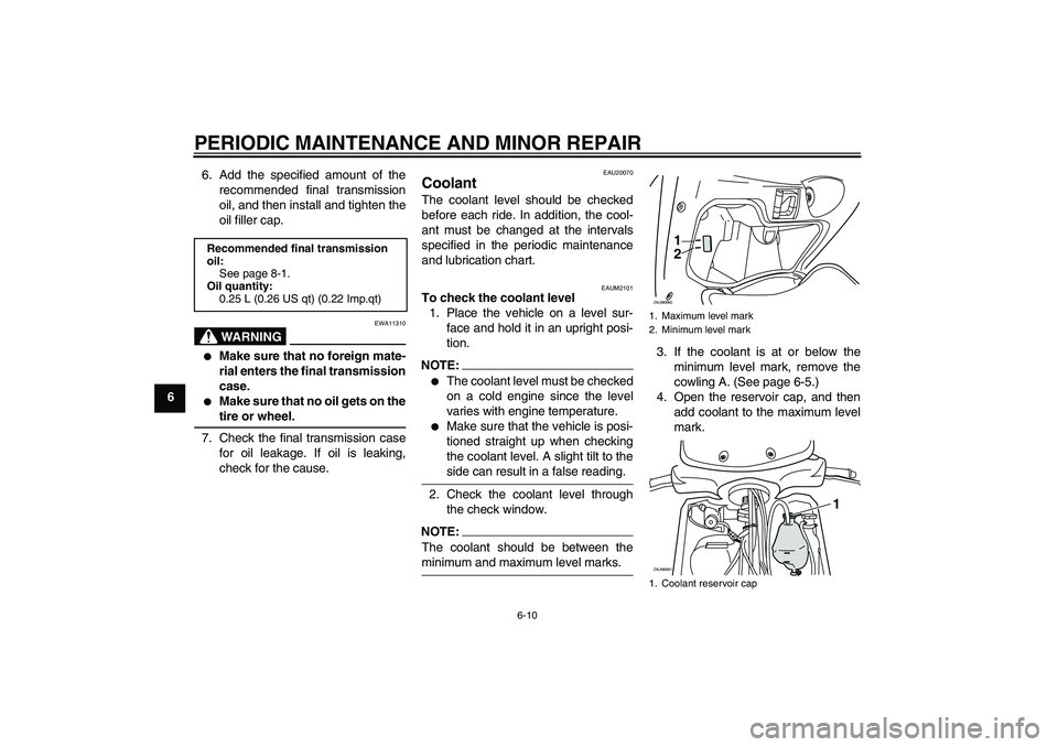YAMAHA XCITY 250 2007 Owners Manual PERIODIC MAINTENANCE AND MINOR REPAIR
6-10
66. Add the specified amount of the
recommended final transmission
oil, and then install and tighten the
oil filler cap.
WARNING
EWA11310
Make sure that no YAMAHA XCITY 250 2007 Owners Manual PERIODIC MAINTENANCE AND MINOR REPAIR
6-10
66. Add the specified amount of the
recommended final transmission
oil, and then install and tighten the
oil filler cap.
WARNING
EWA11310
Make sure that no