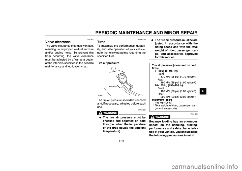 YAMAHA XCITY 250 2007 Owners Manual PERIODIC MAINTENANCE AND MINOR REPAIR
6-13
6
EAU21401
Valve clearance The valve clearance changes with use,
resulting in improper air-fuel mixture
and/or engine noise. To prevent this
from occurring, YAMAHA XCITY 250 2007 Owners Manual PERIODIC MAINTENANCE AND MINOR REPAIR
6-13
6
EAU21401
Valve clearance The valve clearance changes with use,
resulting in improper air-fuel mixture
and/or engine noise. To prevent this
from occurring,