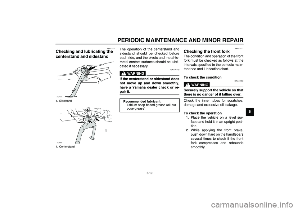 YAMAHA XCITY 250 2007 Owners Manual PERIODIC MAINTENANCE AND MINOR REPAIR
6-19
6
EAU23211
Checking and lubricating the
centerstand and sidestand
The operation of the centerstand and
sidestand should be checked before
each ride, and th YAMAHA XCITY 250 2007 Owners Manual PERIODIC MAINTENANCE AND MINOR REPAIR
6-19
6
EAU23211
Checking and lubricating the
centerstand and sidestand
The operation of the centerstand and
sidestand should be checked before
each ride, and th