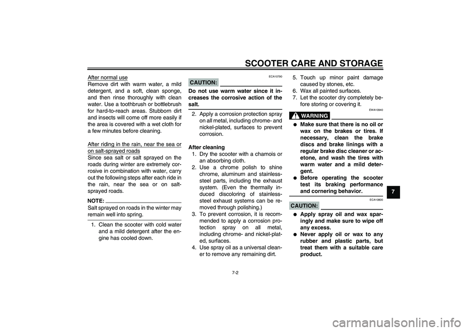 YAMAHA XCITY 250 2007 Owners Manual SCOOTER CARE AND STORAGE
7-2
7 After normal use
Remove dirt with warm water, a mild
detergent, and a soft, clean sponge,
and then rinse thoroughly with clean
water. Use a toothbrush or bottlebrush
for YAMAHA XCITY 250 2007 Owners Manual SCOOTER CARE AND STORAGE
7-2
7 After normal use
Remove dirt with warm water, a mild
detergent, and a soft, clean sponge,
and then rinse thoroughly with clean
water. Use a toothbrush or bottlebrush
for