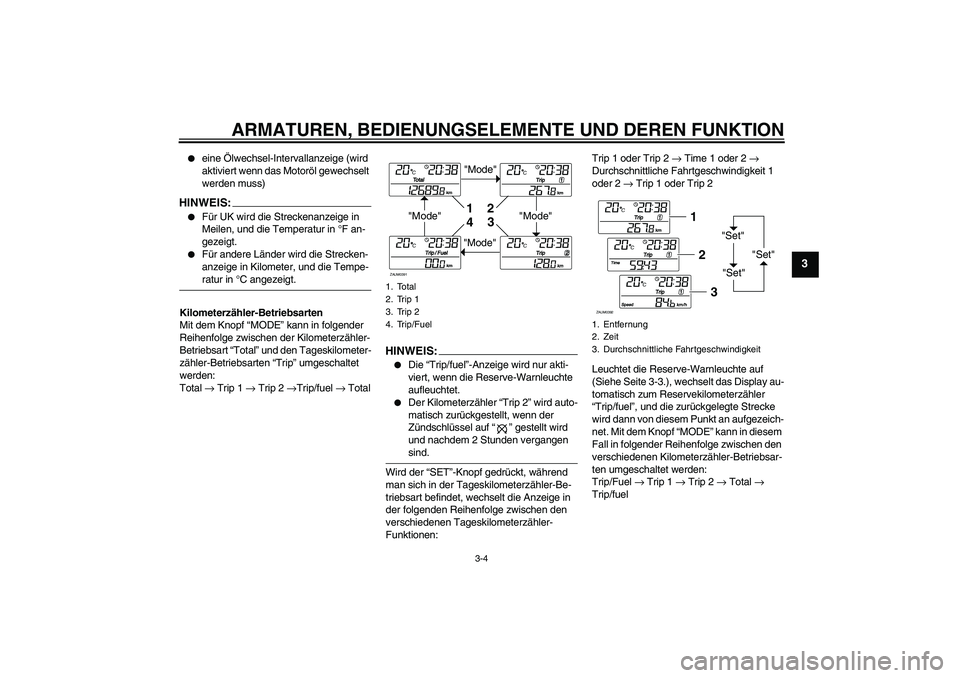 YAMAHA XCITY 250 2008 Betriebsanleitungen (in German) ARMATUREN, BEDIENUNGSELEMENTE UND DEREN FUNKTION
3-4
3
eine Ölwechsel-Intervallanzeige (wird
aktiviert wenn das Motoröl gewechselt
werden muss)
HINWEIS:
Für UK wird die Streckenanzeige in
Mei YAMAHA XCITY 250 2008 Betriebsanleitungen (in German) ARMATUREN, BEDIENUNGSELEMENTE UND DEREN FUNKTION
3-4
3
eine Ölwechsel-Intervallanzeige (wird
aktiviert wenn das Motoröl gewechselt
werden muss)
HINWEIS:
Für UK wird die Streckenanzeige in
Mei
