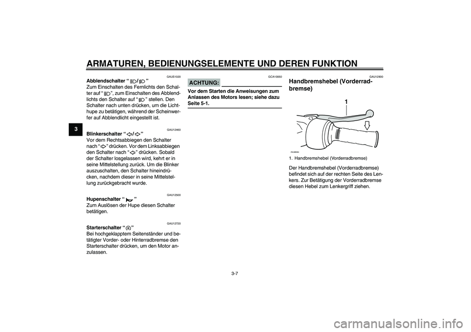YAMAHA XCITY 250 2008 Betriebsanleitungen (in German) ARMATUREN, BEDIENUNGSELEMENTE UND DEREN FUNKTION
3-7
3
GAUS1020
Abblendschalter “/”
Zum Einschalten des Fernlichts den Schal-
ter auf “”, zum Einschalten des Abblend-
lichts den Schalter auf YAMAHA XCITY 250 2008 Betriebsanleitungen (in German) ARMATUREN, BEDIENUNGSELEMENTE UND DEREN FUNKTION
3-7
3
GAUS1020
Abblendschalter “/”
Zum Einschalten des Fernlichts den Schal-
ter auf “”, zum Einschalten des Abblend-
lichts den Schalter auf