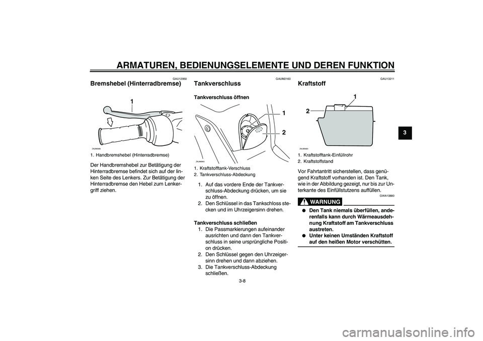 YAMAHA XCITY 250 2008 Betriebsanleitungen (in German) ARMATUREN, BEDIENUNGSELEMENTE UND DEREN FUNKTION
3-8
3
GAU12950
Bremshebel (Hinterradbremse) Der Handbremshebel zur Betätigung der
Hinterradbremse befindet sich auf der lin-
ken Seite des Lenkers. Z YAMAHA XCITY 250 2008 Betriebsanleitungen (in German) ARMATUREN, BEDIENUNGSELEMENTE UND DEREN FUNKTION
3-8
3
GAU12950
Bremshebel (Hinterradbremse) Der Handbremshebel zur Betätigung der
Hinterradbremse befindet sich auf der lin-
ken Seite des Lenkers. Z