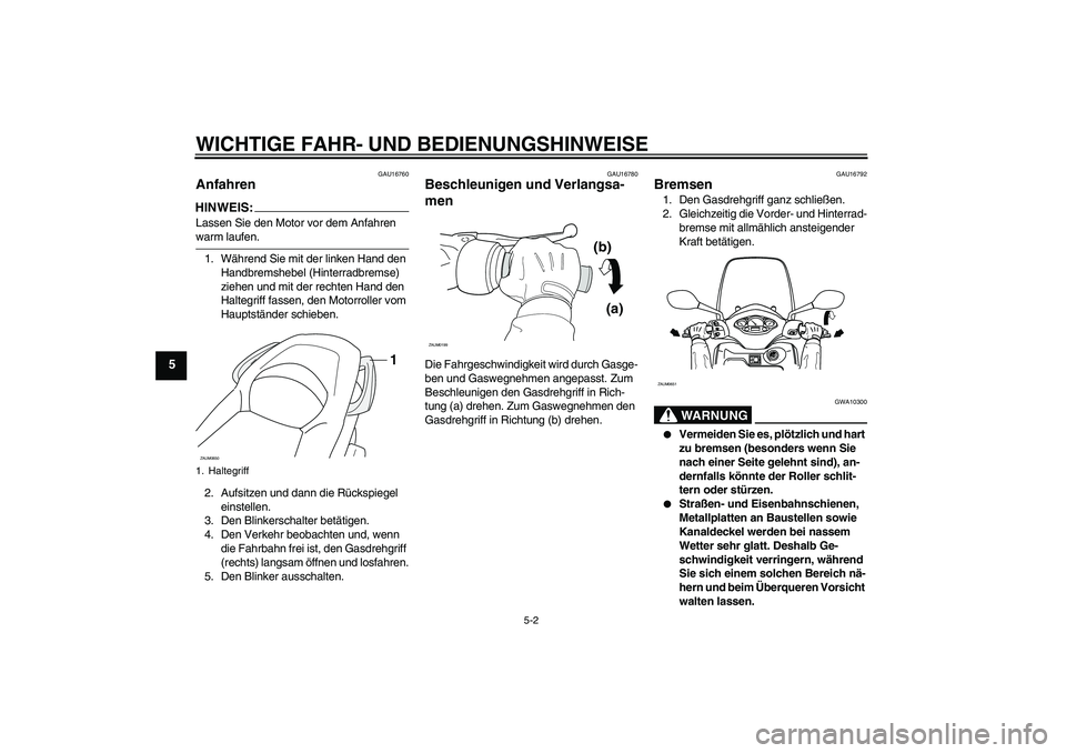 YAMAHA XCITY 250 2007 Betriebsanleitungen (in German) WICHTIGE FAHR- UND BEDIENUNGSHINWEISE
5-2
5
GAU16760
Anfahren HINWEIS:Lassen Sie den Motor vor dem Anfahren warm laufen.
1. Während Sie mit der linken Hand den
Handbremshebel (Hinterradbremse)
zieh YAMAHA XCITY 250 2007 Betriebsanleitungen (in German) WICHTIGE FAHR- UND BEDIENUNGSHINWEISE
5-2
5
GAU16760
Anfahren HINWEIS:Lassen Sie den Motor vor dem Anfahren warm laufen.
1. Während Sie mit der linken Hand den
Handbremshebel (Hinterradbremse)
zieh