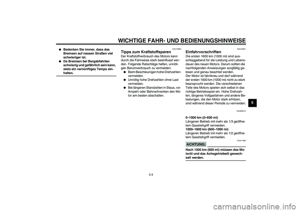 YAMAHA XCITY 250 2007 Betriebsanleitungen (in German) WICHTIGE FAHR- UND BEDIENUNGSHINWEISE
5-3
5
Bedenken Sie immer, dass das
Bremsen auf nassen Straßen viel
schwieriger ist.
Da Bremsen bei Bergabfahrten
schwierig und gefährlich sein kann,
ste YAMAHA XCITY 250 2007 Betriebsanleitungen (in German) WICHTIGE FAHR- UND BEDIENUNGSHINWEISE
5-3
5
Bedenken Sie immer, dass das
Bremsen auf nassen Straßen viel
schwieriger ist.
Da Bremsen bei Bergabfahrten
schwierig und gefährlich sein kann,
ste