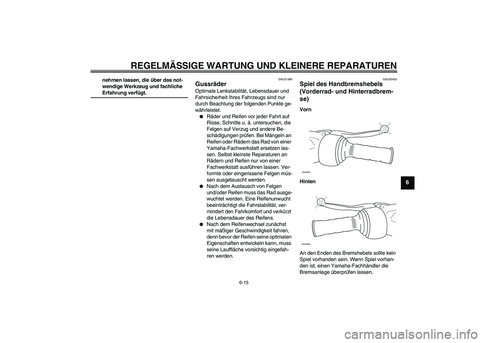 YAMAHA XCITY 250 2008 Betriebsanleitungen (in German) REGELMÄSSIGE WARTUNG UND KLEINERE REPARATUREN
6-15
6
nehmen lassen, die über das not-
wendige Werkzeug und fachliche Erfahrung verfügt.
GAU21960
Gussräder Optimale Lenkstabilität, Lebensdauer und YAMAHA XCITY 250 2008 Betriebsanleitungen (in German) REGELMÄSSIGE WARTUNG UND KLEINERE REPARATUREN
6-15
6
nehmen lassen, die über das not-
wendige Werkzeug und fachliche Erfahrung verfügt.
GAU21960
Gussräder Optimale Lenkstabilität, Lebensdauer und