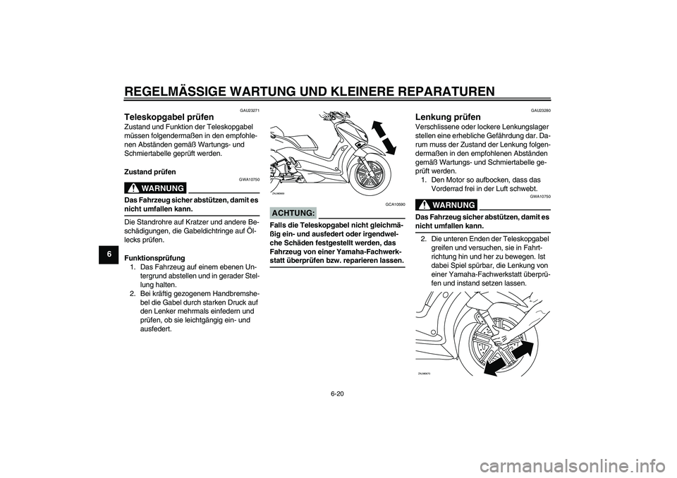 YAMAHA XCITY 250 2008 Betriebsanleitungen (in German) REGELMÄSSIGE WARTUNG UND KLEINERE REPARATUREN
6-20
6
GAU23271
Teleskopgabel prüfen Zustand und Funktion der Teleskopgabel
müssen folgendermaßen in den empfohle-
nen Abständen gemäß Wartungs- u YAMAHA XCITY 250 2008 Betriebsanleitungen (in German) REGELMÄSSIGE WARTUNG UND KLEINERE REPARATUREN
6-20
6
GAU23271
Teleskopgabel prüfen Zustand und Funktion der Teleskopgabel
müssen folgendermaßen in den empfohle-
nen Abständen gemäß Wartungs- u