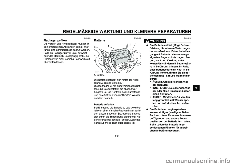 YAMAHA XCITY 250 2007 Betriebsanleitungen (in German) REGELMÄSSIGE WARTUNG UND KLEINERE REPARATUREN
6-21
6
GAU23290
Radlager prüfen Die Vorder- und Hinterradlager müssen in
den empfohlenen Abständen gemäß War-
tungs- und Schmiertabelle geprüft we YAMAHA XCITY 250 2007 Betriebsanleitungen (in German) REGELMÄSSIGE WARTUNG UND KLEINERE REPARATUREN
6-21
6
GAU23290
Radlager prüfen Die Vorder- und Hinterradlager müssen in
den empfohlenen Abständen gemäß War-
tungs- und Schmiertabelle geprüft we