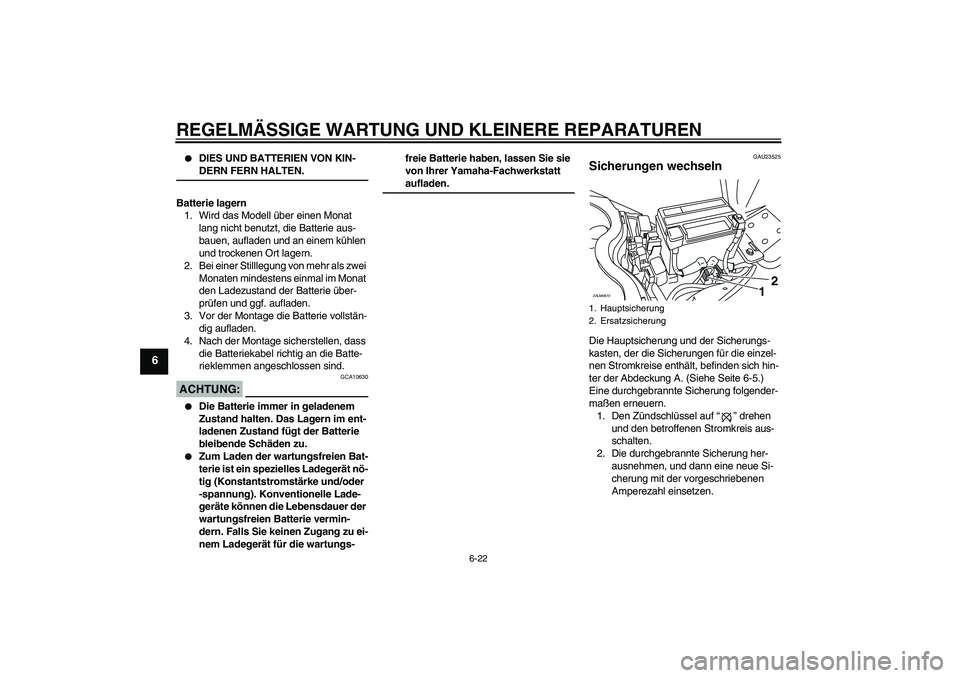 YAMAHA XCITY 250 2007 Betriebsanleitungen (in German) REGELMÄSSIGE WARTUNG UND KLEINERE REPARATUREN
6-22
6
DIES UND BATTERIEN VON KIN-DERN FERN HALTEN.
Batterie lagern
1. Wird das Modell über einen Monat
lang nicht benutzt, die Batterie aus-
bauen, YAMAHA XCITY 250 2007 Betriebsanleitungen (in German) REGELMÄSSIGE WARTUNG UND KLEINERE REPARATUREN
6-22
6
DIES UND BATTERIEN VON KIN-DERN FERN HALTEN.
Batterie lagern
1. Wird das Modell über einen Monat
lang nicht benutzt, die Batterie aus-
bauen,