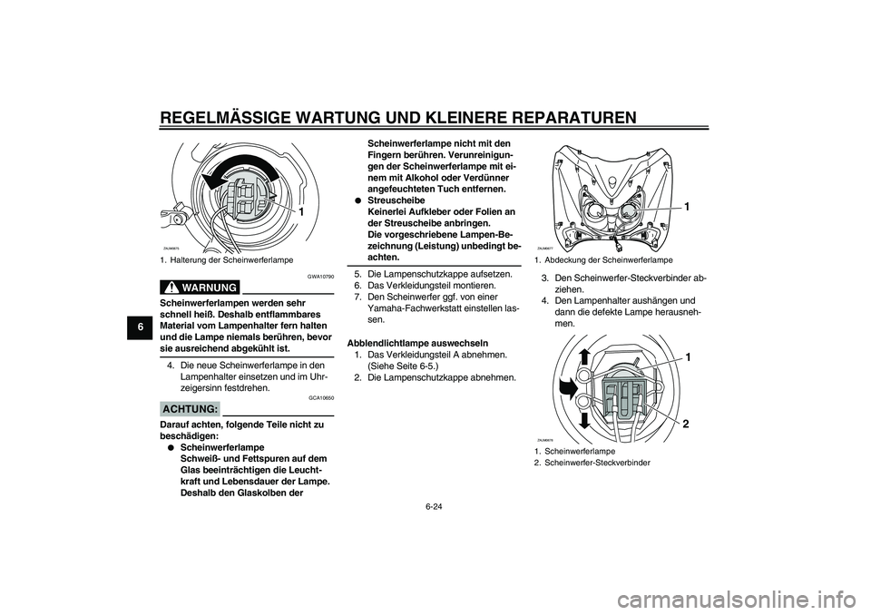 YAMAHA XCITY 250 2007 Betriebsanleitungen (in German) REGELMÄSSIGE WARTUNG UND KLEINERE REPARATUREN
6-24
6
WARNUNG
GWA10790
Scheinwerferlampen werden sehr
schnell heiß. Deshalb entflammbares
Material vom Lampenhalter fern halten
und die Lampe niemal YAMAHA XCITY 250 2007 Betriebsanleitungen (in German) REGELMÄSSIGE WARTUNG UND KLEINERE REPARATUREN
6-24
6
WARNUNG
GWA10790
Scheinwerferlampen werden sehr
schnell heiß. Deshalb entflammbares
Material vom Lampenhalter fern halten
und die Lampe niemal