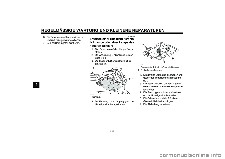 YAMAHA XCITY 250 2007  Betriebsanleitungen (in German) REGELMÄSSIGE WARTUNG UND KLEINERE REPARATUREN
6-26
6
6. Die Fassung samt Lampe einsetzen 
und im Uhrzeigersinn festdrehen.
7. Das Verkleidungsteil montieren.
GAUM2190
Ersetzen einer Rücklicht-/Brems