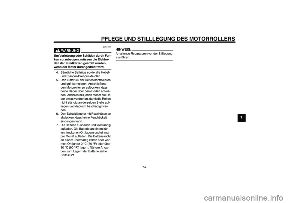 YAMAHA XCITY 250 2007 Betriebsanleitungen (in German) PFLEGE UND STILLLEGUNG DES MOTORROLLERS
7-4
7
WARNUNG
GWA10950
Um Verletzung oder Schäden durch Fun-
ken vorzubeugen, müssen die Elektro-
den der Zündkerzen geerdet werden, wenn der Motor durchgedr YAMAHA XCITY 250 2007 Betriebsanleitungen (in German) PFLEGE UND STILLLEGUNG DES MOTORROLLERS
7-4
7
WARNUNG
GWA10950
Um Verletzung oder Schäden durch Fun-
ken vorzubeugen, müssen die Elektro-
den der Zündkerzen geerdet werden, wenn der Motor durchgedr