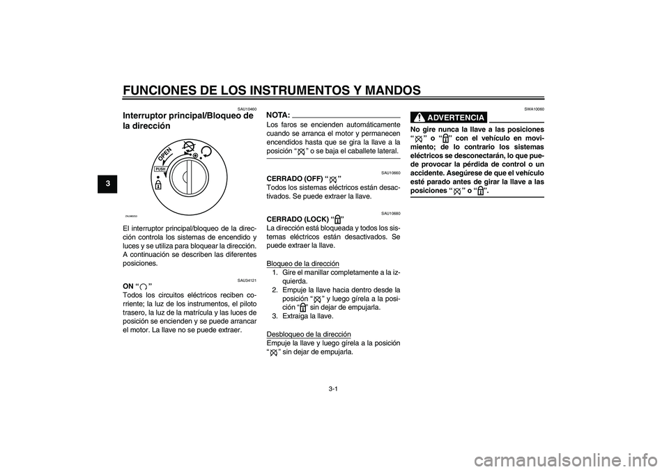 YAMAHA XCITY 250 2008 Manuale de Empleo (in Spanish) FUNCIONES DE LOS INSTRUMENTOS Y MANDOS
3-1
3
SAU10460
Interruptor principal/Bloqueo de
la dirección El interruptor principal/bloqueo de la direc-
ción controla los sistemas de encendido y
luces y s YAMAHA XCITY 250 2008 Manuale de Empleo (in Spanish) FUNCIONES DE LOS INSTRUMENTOS Y MANDOS
3-1
3
SAU10460
Interruptor principal/Bloqueo de
la dirección El interruptor principal/bloqueo de la direc-
ción controla los sistemas de encendido y
luces y s