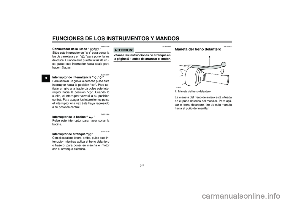 YAMAHA XCITY 250 2008 Manuale de Empleo (in Spanish) FUNCIONES DE LOS INSTRUMENTOS Y MANDOS
3-7
3
SAUS1020
Conmutador de la luz de “/”
Sitúe este interruptor en “” para poner la
luz de carretera y en “” para poner la luz
de cruce. Cuando e YAMAHA XCITY 250 2008 Manuale de Empleo (in Spanish) FUNCIONES DE LOS INSTRUMENTOS Y MANDOS
3-7
3
SAUS1020
Conmutador de la luz de “/”
Sitúe este interruptor en “” para poner la
luz de carretera y en “” para poner la luz
de cruce. Cuando e