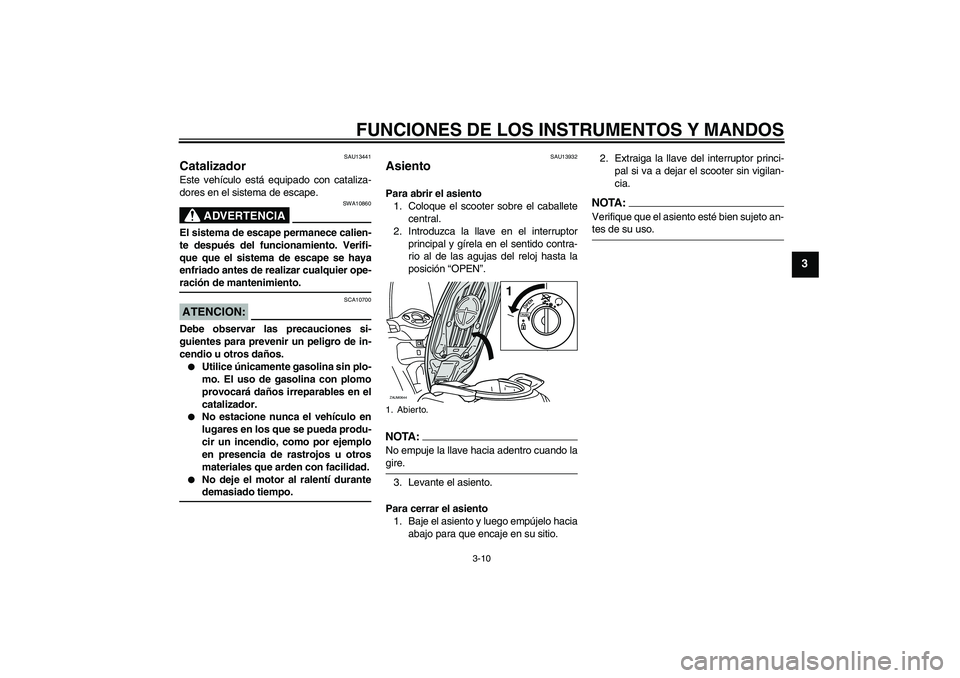 YAMAHA XCITY 250 2008 Manuale de Empleo (in Spanish) FUNCIONES DE LOS INSTRUMENTOS Y MANDOS
3-10
3
SAU13441
Catalizador Este vehículo está equipado con cataliza-
dores en el sistema de escape.
ADVERTENCIA
SWA10860
El sistema de escape permanece calien YAMAHA XCITY 250 2008 Manuale de Empleo (in Spanish) FUNCIONES DE LOS INSTRUMENTOS Y MANDOS
3-10
3
SAU13441
Catalizador Este vehículo está equipado con cataliza-
dores en el sistema de escape.
ADVERTENCIA
SWA10860
El sistema de escape permanece calien