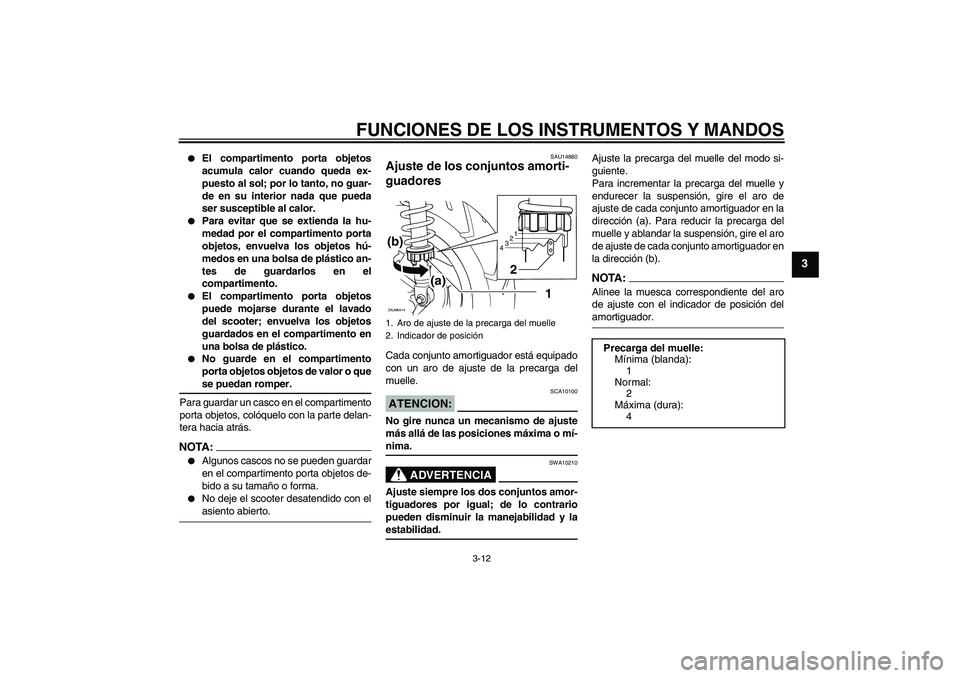 YAMAHA XCITY 250 2008 Manuale de Empleo (in Spanish) FUNCIONES DE LOS INSTRUMENTOS Y MANDOS
3-12
3
El compartimento porta objetos
acumula calor cuando queda ex-
puesto al sol; por lo tanto, no guar-
de en su interior nada que pueda
ser susceptible al YAMAHA XCITY 250 2008 Manuale de Empleo (in Spanish) FUNCIONES DE LOS INSTRUMENTOS Y MANDOS
3-12
3
El compartimento porta objetos
acumula calor cuando queda ex-
puesto al sol; por lo tanto, no guar-
de en su interior nada que pueda
ser susceptible al