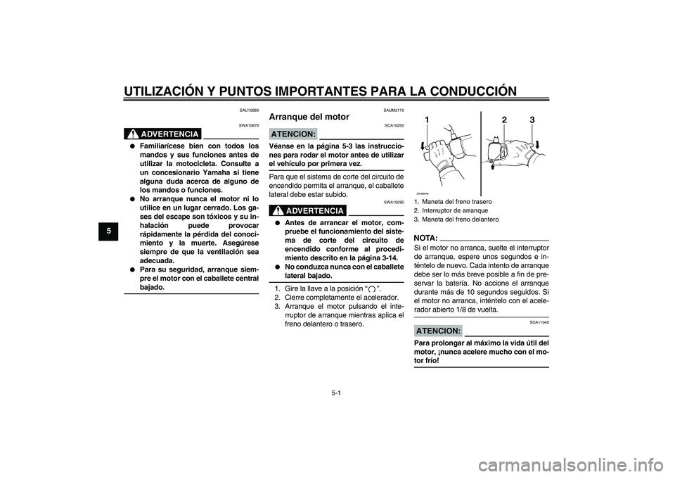 YAMAHA XCITY 250 2008 Manuale de Empleo (in Spanish) UTILIZACIÓN Y PUNTOS IMPORTANTES PARA LA CONDUCCIÓN
5-1
5
SAU15980
ADVERTENCIA
SWA10870
Familiarícese bien con todos los
mandos y sus funciones antes de
utilizar la motocicleta. Consulte a
un con YAMAHA XCITY 250 2008 Manuale de Empleo (in Spanish) UTILIZACIÓN Y PUNTOS IMPORTANTES PARA LA CONDUCCIÓN
5-1
5
SAU15980
ADVERTENCIA
SWA10870
Familiarícese bien con todos los
mandos y sus funciones antes de
utilizar la motocicleta. Consulte a
un con