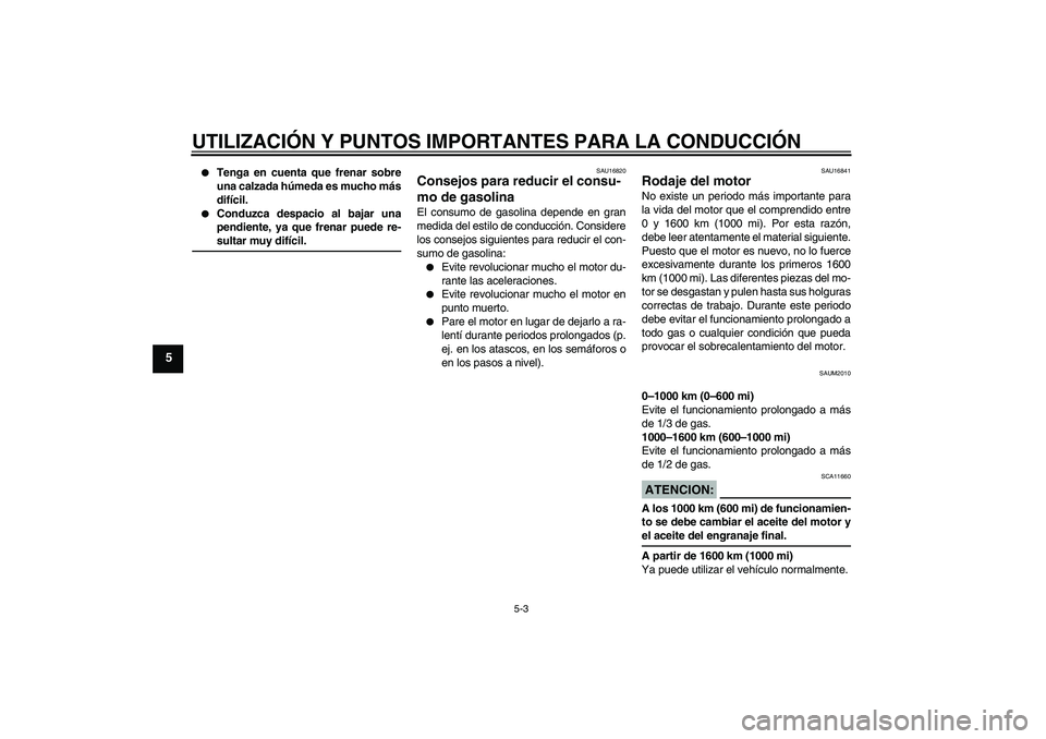 YAMAHA XCITY 250 2008 Manuale de Empleo (in Spanish) UTILIZACIÓN Y PUNTOS IMPORTANTES PARA LA CONDUCCIÓN
5-3
5
Tenga en cuenta que frenar sobre
una calzada húmeda es mucho más
difícil.
Conduzca despacio al bajar una
pendiente, ya que frenar pue YAMAHA XCITY 250 2008 Manuale de Empleo (in Spanish) UTILIZACIÓN Y PUNTOS IMPORTANTES PARA LA CONDUCCIÓN
5-3
5
Tenga en cuenta que frenar sobre
una calzada húmeda es mucho más
difícil.
Conduzca despacio al bajar una
pendiente, ya que frenar pue