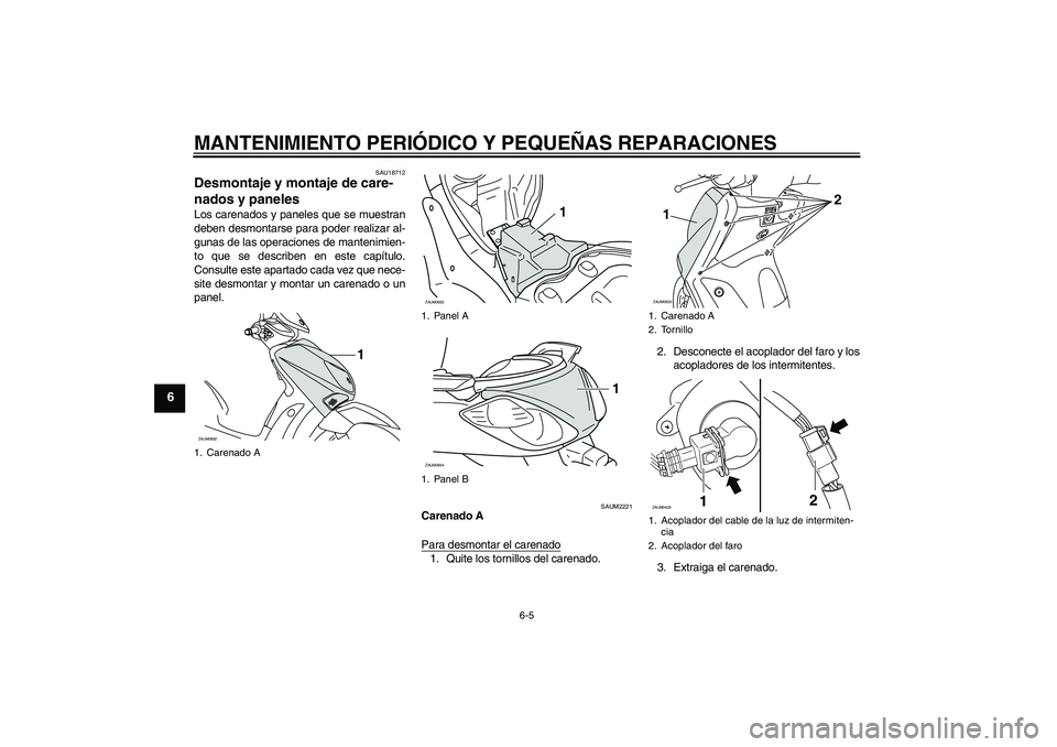 YAMAHA XCITY 250 2008  Manuale de Empleo (in Spanish) MANTENIMIENTO PERIÓDICO Y PEQUEÑAS REPARACIONES
6-5
6
SAU18712
Desmontaje y montaje de care-
nados y paneles Los carenados y paneles que se muestran
deben desmontarse para poder realizar al-
gunas d