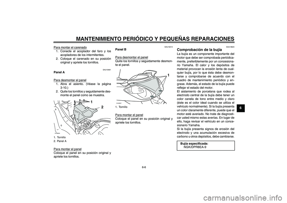 YAMAHA XCITY 250 2008 Manuale de Empleo (in Spanish) MANTENIMIENTO PERIÓDICO Y PEQUEÑAS REPARACIONES
6-6
6
Para montar el carenado1. Conecte el acoplador del faro y los
acopladores de los intermitentes.
2. Coloque el carenado en su posición
original YAMAHA XCITY 250 2008 Manuale de Empleo (in Spanish) MANTENIMIENTO PERIÓDICO Y PEQUEÑAS REPARACIONES
6-6
6
Para montar el carenado1. Conecte el acoplador del faro y los
acopladores de los intermitentes.
2. Coloque el carenado en su posición
original