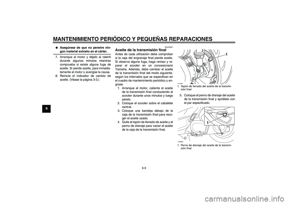 YAMAHA XCITY 250 2008 Manuale de Empleo (in Spanish) MANTENIMIENTO PERIÓDICO Y PEQUEÑAS REPARACIONES
6-9
6
Asegúrese de que no penetre nin-gún material extraño en el cárter.
7. Arranque el motor y déjelo al ralentí
durante algunos minutos mien YAMAHA XCITY 250 2008 Manuale de Empleo (in Spanish) MANTENIMIENTO PERIÓDICO Y PEQUEÑAS REPARACIONES
6-9
6
Asegúrese de que no penetre nin-gún material extraño en el cárter.
7. Arranque el motor y déjelo al ralentí
durante algunos minutos mien