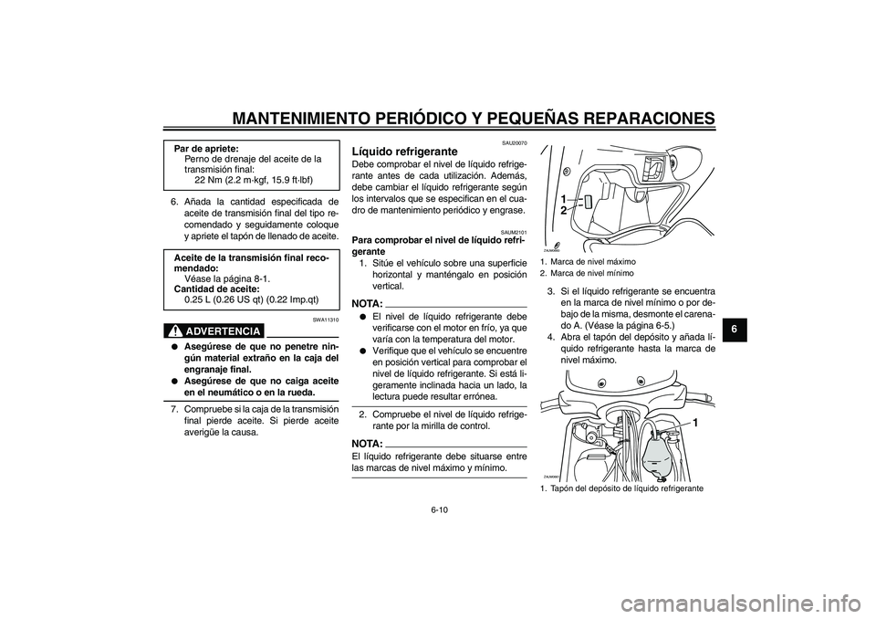 YAMAHA XCITY 250 2008 Manuale de Empleo (in Spanish) MANTENIMIENTO PERIÓDICO Y PEQUEÑAS REPARACIONES
6-10
6
6. Añada la cantidad especificada de
aceite de transmisión final del tipo re-
comendado y seguidamente coloque
y apriete el tapón de llenado YAMAHA XCITY 250 2008 Manuale de Empleo (in Spanish) MANTENIMIENTO PERIÓDICO Y PEQUEÑAS REPARACIONES
6-10
6
6. Añada la cantidad especificada de
aceite de transmisión final del tipo re-
comendado y seguidamente coloque
y apriete el tapón de llenado