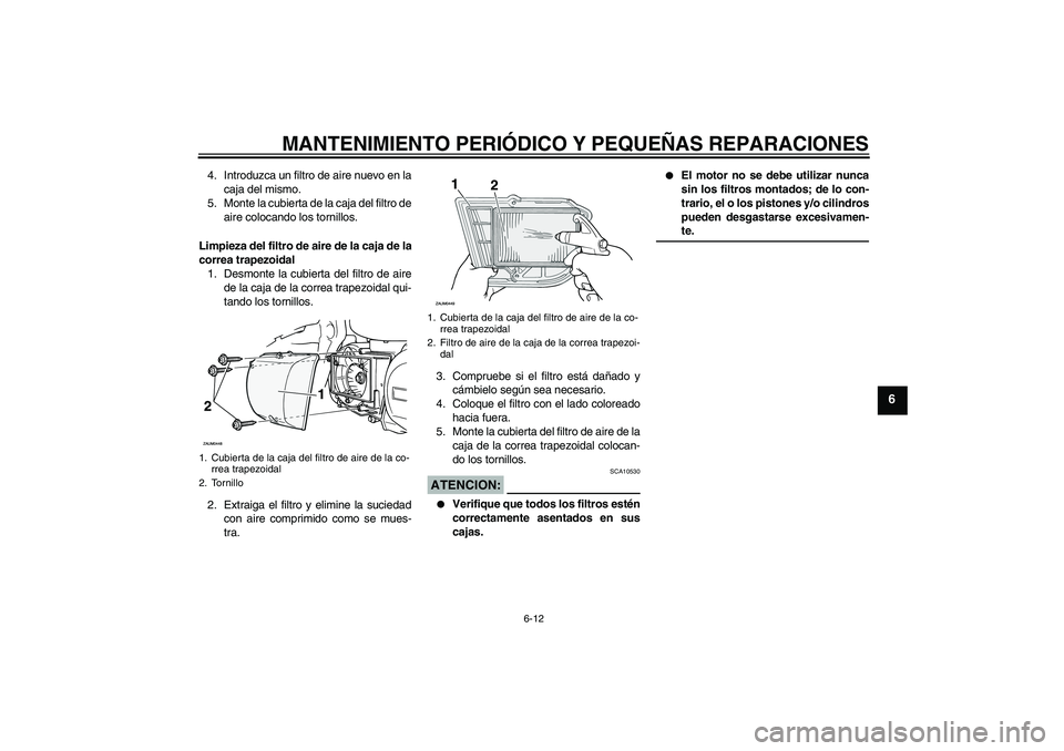 YAMAHA XCITY 250 2008 Manuale de Empleo (in Spanish) MANTENIMIENTO PERIÓDICO Y PEQUEÑAS REPARACIONES
6-12
6
4. Introduzca un filtro de aire nuevo en la
caja del mismo.
5. Monte la cubierta de la caja del filtro de
aire colocando los tornillos.
Limpiez YAMAHA XCITY 250 2008 Manuale de Empleo (in Spanish) MANTENIMIENTO PERIÓDICO Y PEQUEÑAS REPARACIONES
6-12
6
4. Introduzca un filtro de aire nuevo en la
caja del mismo.
5. Monte la cubierta de la caja del filtro de
aire colocando los tornillos.
Limpiez