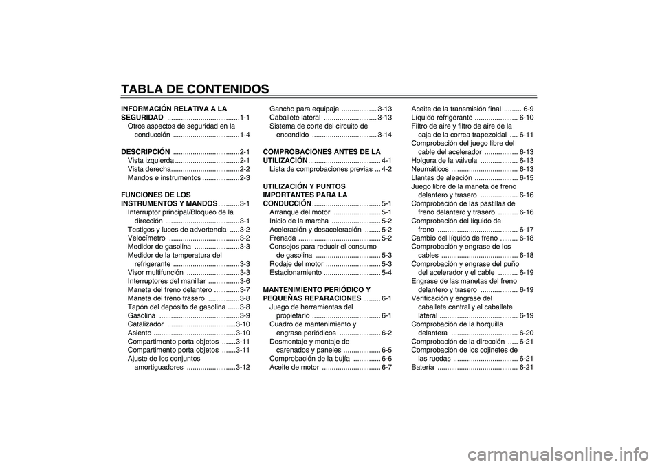 YAMAHA XCITY 250 2008 Manuale de Empleo (in Spanish) TABLA DE CONTENIDOSINFORMACIÓN RELATIVA A LA
SEGURIDAD .....................................1-1
Otros aspectos de seguridad en la
conducción ..................................1-4
DESCRIPCIÓN .... YAMAHA XCITY 250 2008 Manuale de Empleo (in Spanish) TABLA DE CONTENIDOSINFORMACIÓN RELATIVA A LA
SEGURIDAD .....................................1-1
Otros aspectos de seguridad en la
conducción ..................................1-4
DESCRIPCIÓN ....